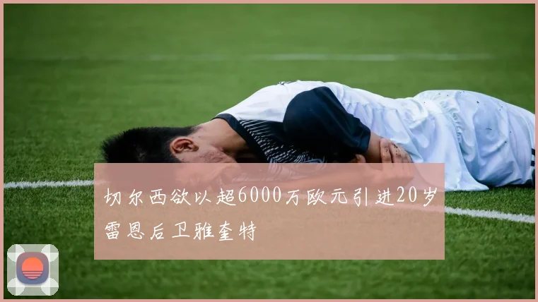 切尔西欲以超6000万欧元引进20岁雷恩后卫雅奎特
